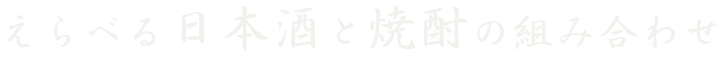 えらべる日本酒と焼酎の組み合わせ