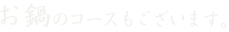 お鍋のコースもございます。