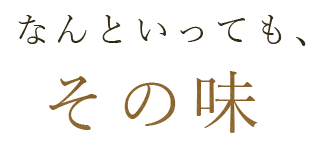 なんといっても、その味